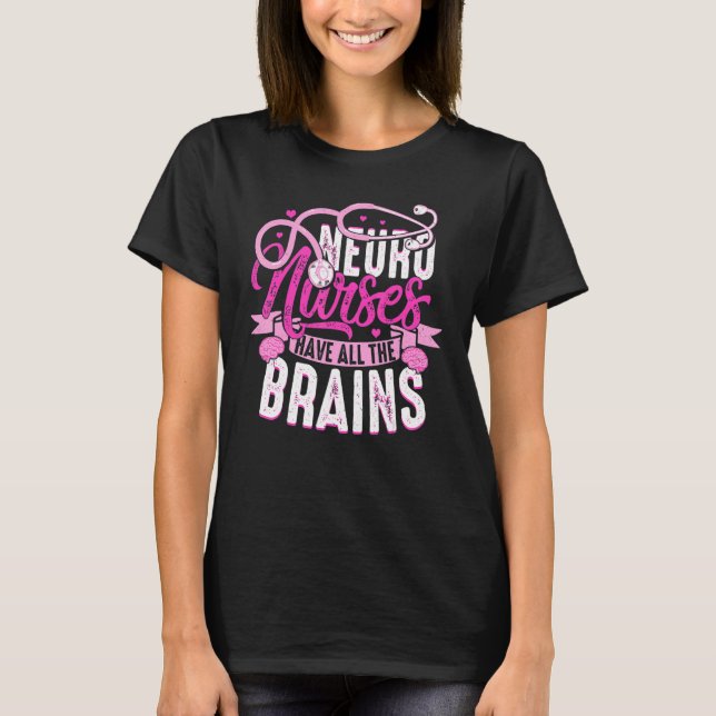Neuro Nurses Have All The Brains Neurology RN Neur T-Shirt (Front)