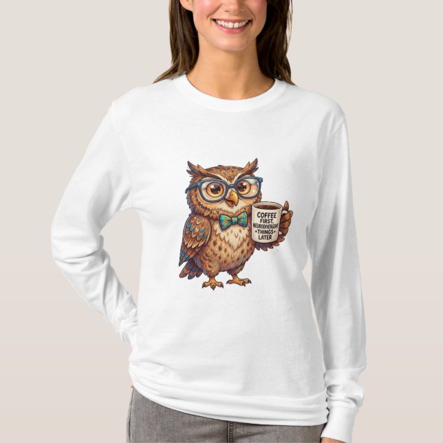 Neurodivergent Owl Funny Meme Coffee First  T-Shirt (Front)
