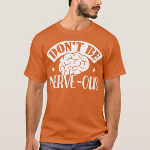 Neurologist Dont Be Nerveous 1 T-Shirt