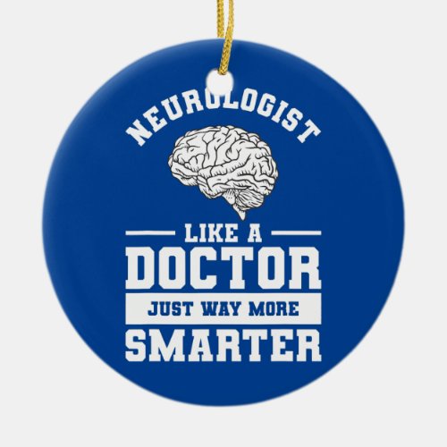Neurologist Like A Doctor Just Way More Smarter  Ceramic Ornament