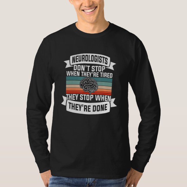 Neurologists Don't Stop When They're Tired Neurolo T-Shirt (Front)