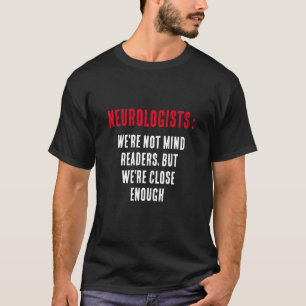 Neurologists: We're not mind readers, but we're T-Shirt