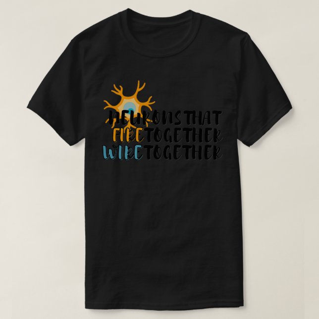 Neurons That Fire Together Wire Together 4 T-Shirt (Design Front)