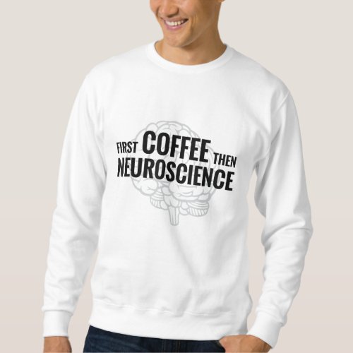Neuroscience Coffee Lover Neuroscientist Science G Sweatshirt
