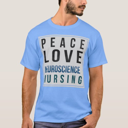 Neuroscience Nurse Gifts Peace Love Neuroscience N T_Shirt