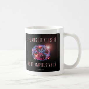 Neuroscientists do it impulsively coffee mug