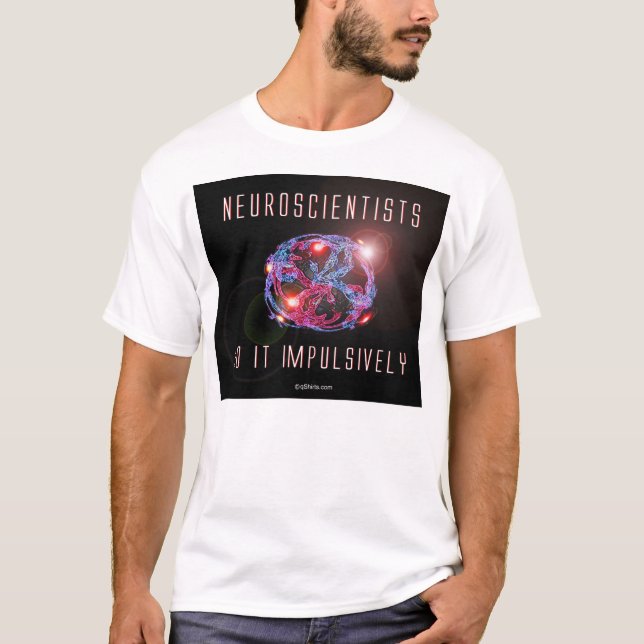 Neuroscientists do it impulsively T-Shirt (Front)