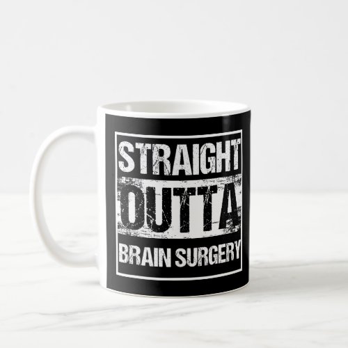 Neurosurgeon Straight Outta Brain Surgery Patient  Coffee Mug