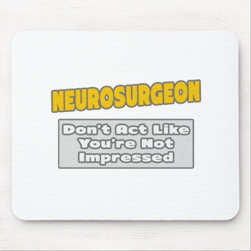 Neurosurgeon  Youre Impressed Mouse Pad