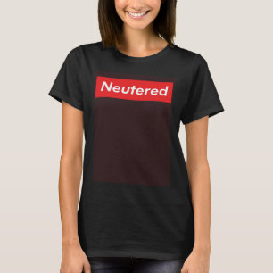 Neutered  Vasectomy Joke Snip Tubes Surgery Get We T-Shirt