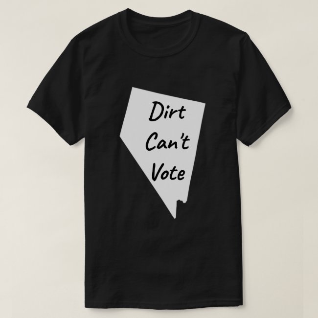 Nevada Dirt Can't Vote T-Shirt