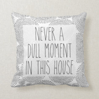 Never A Dull Moment In This House Throw Pillow