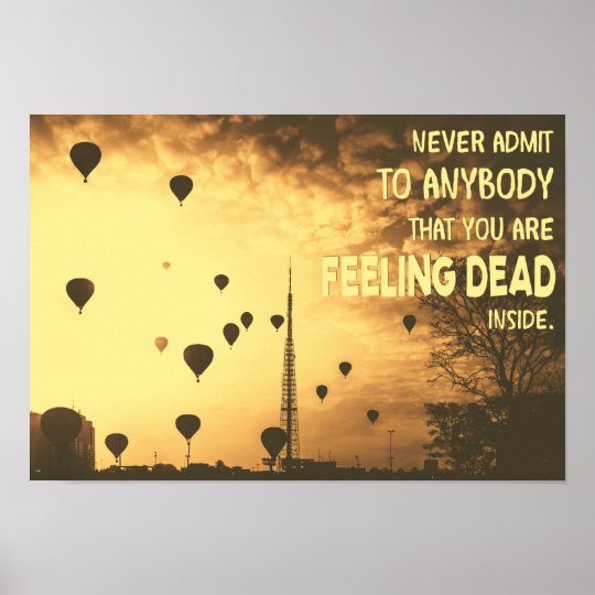 never-admit-that-you-are-feeling-dead-inside-funny-poster-zazzle