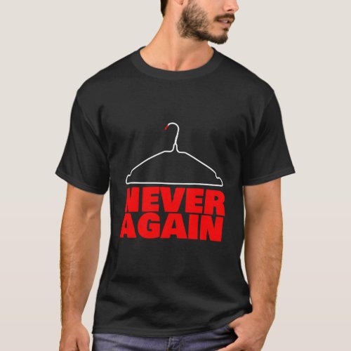 Never Again Hanger Feminist Pro Choice Abortion Ri T_Shirt