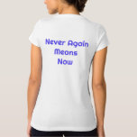 Never Again Means Now T-shirt at Zazzle