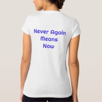 Never Again Means Now T-shirt by SPKCreative at Zazzle
