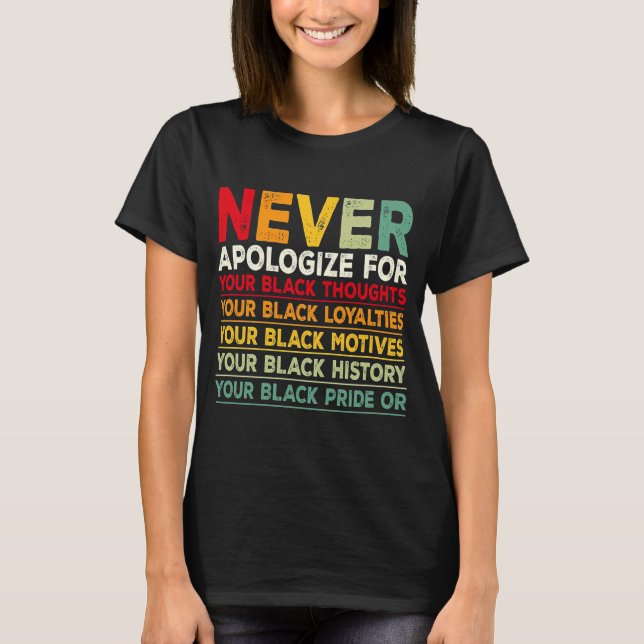 Never Apologize Black History Month BLM Melanin Pr T-Shirt (Front)