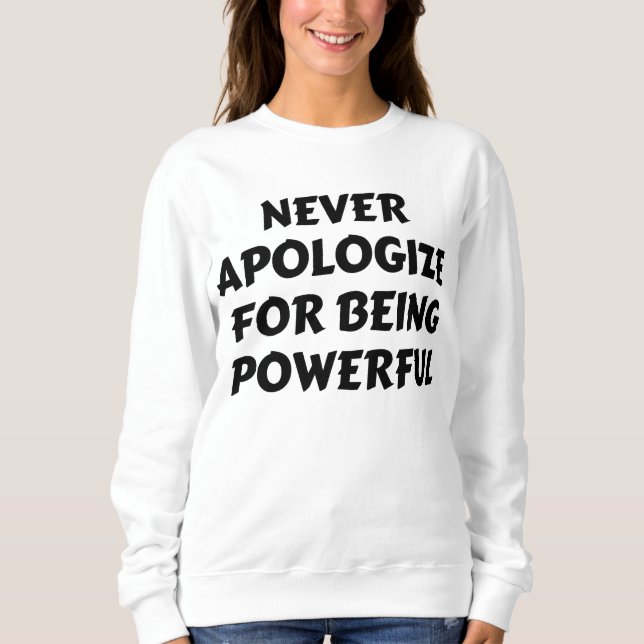 NEVER APOLOGIZE FOR BEING POWERFUL SWEATSHIRT (Front)