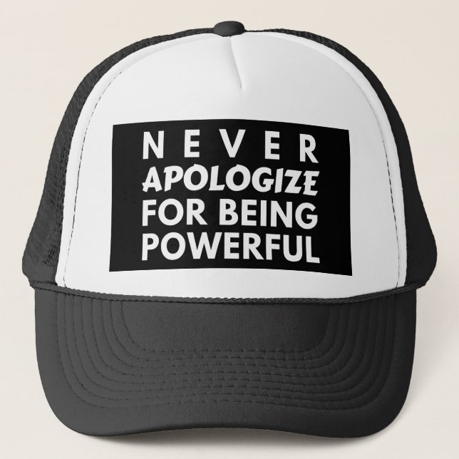NEVER APOLOGIZE FOR BEING POWERFUL TRUCKER HAT (Front)