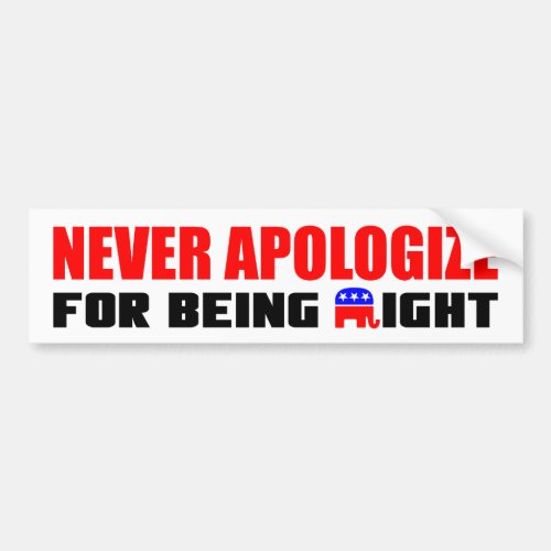 Never Apologize For Being Right Bumper Sticker