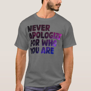 never apologize for who you are T-Shirt