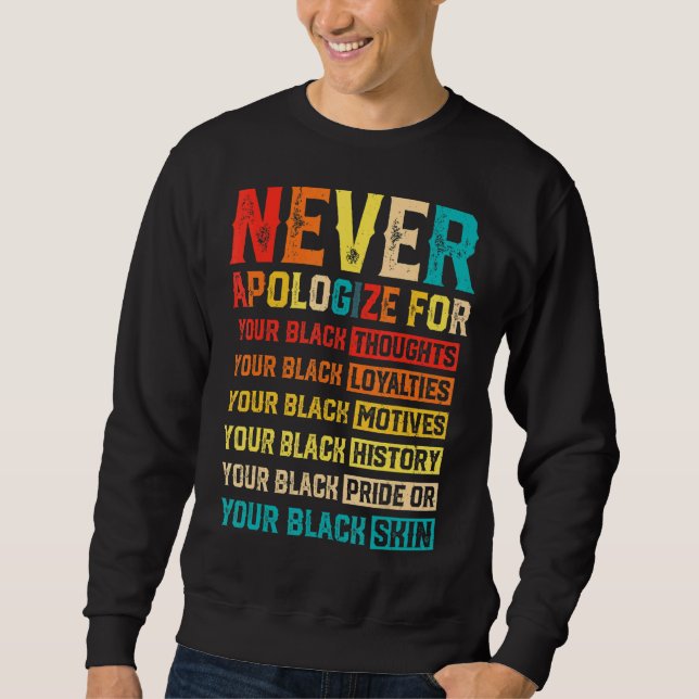 Never Apologize For Your Blackness  Black History  Sweatshirt (Front)