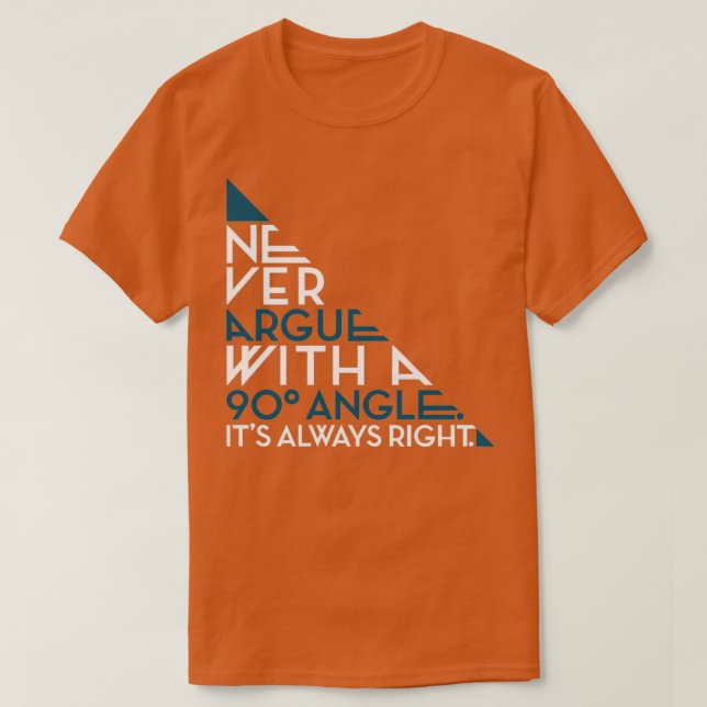 NEVER ARGUE WITH A 90 ANGLE ITx27S ALWAYS RIGHT T-Shirt (Design Front)
