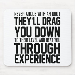 Never Argue With An Idiot They&#39;ll Drag You Down To Mouse Pad