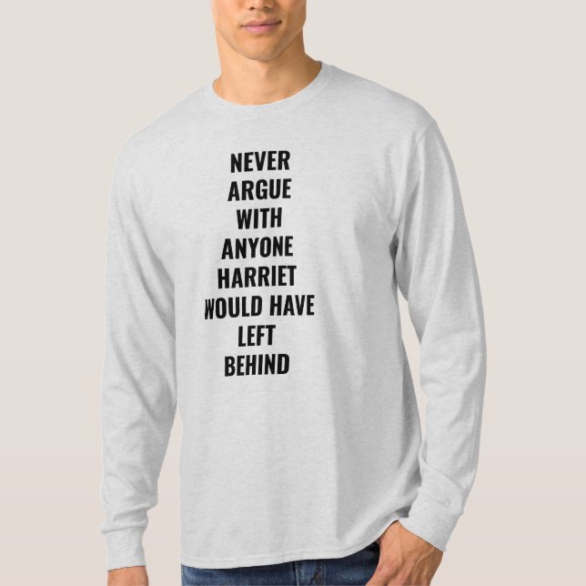 Never Argue With Anyone Harriet Would Have Left  T-Shirt (Front)