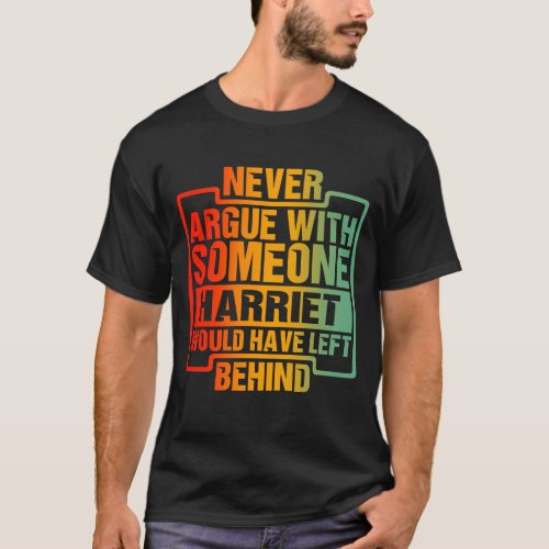 Never Argue With Someone Harriet Left Behind T_Shirt