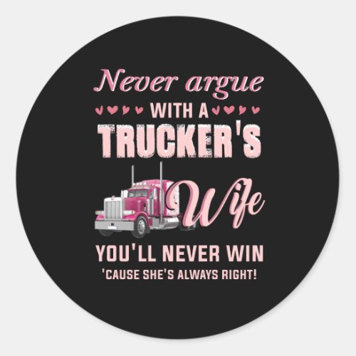 Never Aruge With A Truckers Wife Youll never win Classic Round Sticker