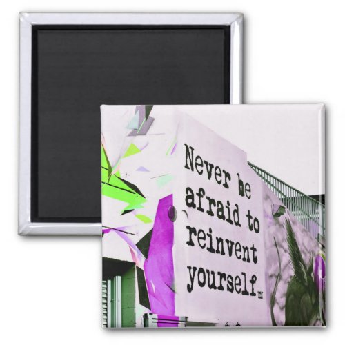 Never Be Afraid to REINVENT Yourself Magnet