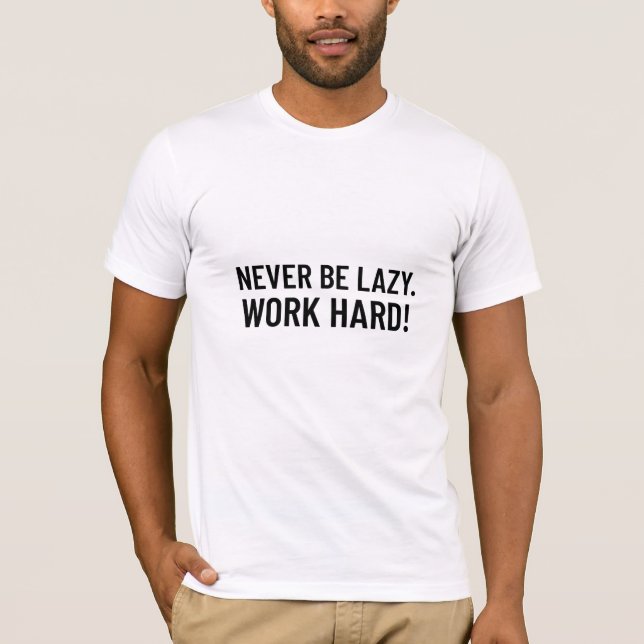 Never Be Lazy.  Work Hard T-Shirt (Front)