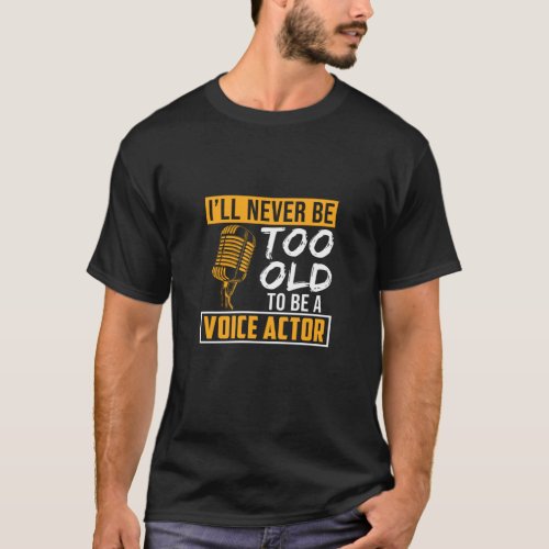 Never Be Too Old Voice Actor Voice Over Artist Gra T_Shirt