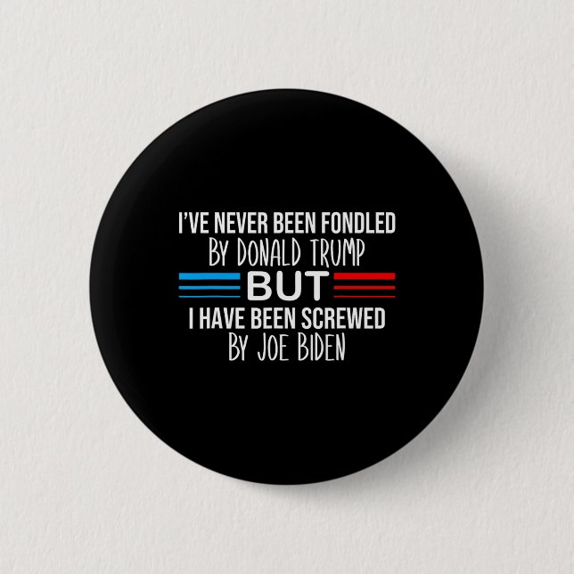 Never Been Fondled By Donald Trump But Screwed By  Button (Front)