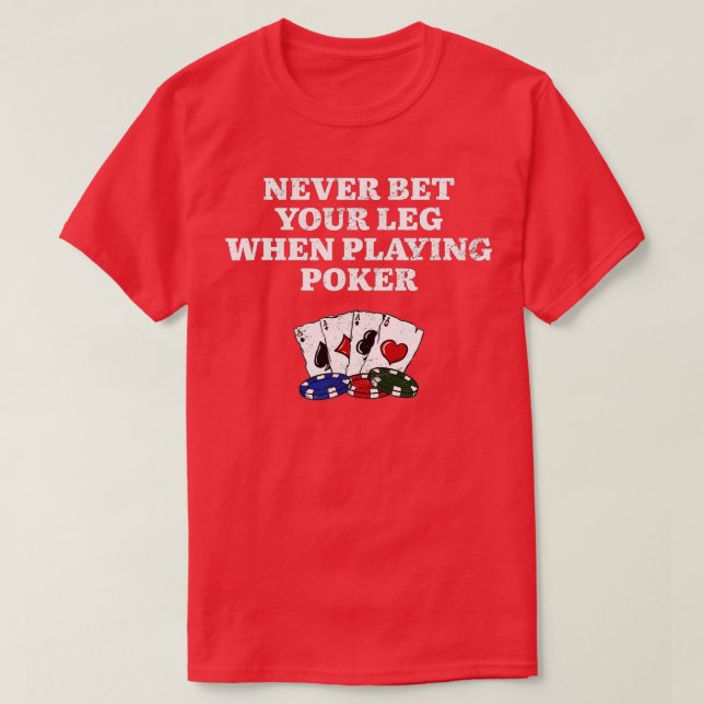 Never Bet Your Leg Poker Funny Poker Player Humor T-Shirt (Design Front)