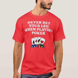 Never Bet Your Leg Poker Funny Poker Player Humor T-Shirt