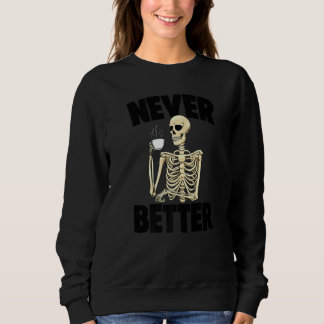Never Better Coffee Caffeine Women Coffee Skeleto Sweatshirt