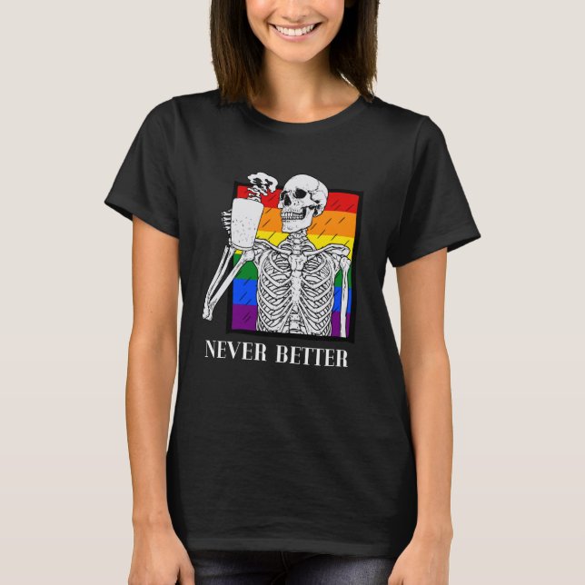 Never Better Halloween LGBT Gay Pride Skeleton Cof T-Shirt (Front)
