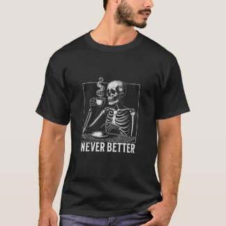 Never better Halloween skeleton drinking coffee fu T-Shirt