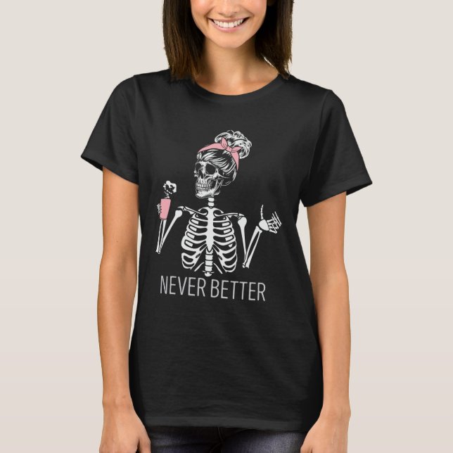 Never Better Skeleton Drinking Coffee Halloween Co T-Shirt (Front)
