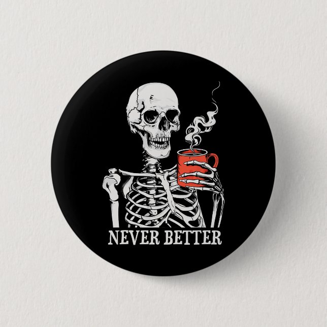 Never Better Skeleton Drinking Coffee Halloween Pa Button (Front)