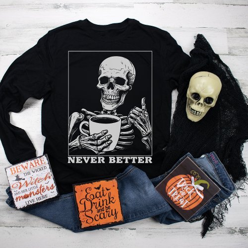 Never Better Skeleton Drinking Coffee Halloween Sweatshirt