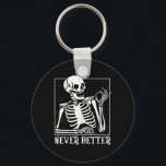 Never Better Skeleton Skull Halloween For Women Me Keychain<br><div class="desc">Never Better Skeleton Skull Halloween For Women Men</div>