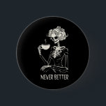 Never Better Skeleton Women Drinking Coffee Flower Button<br><div class="desc">Never Better Skeleton Women Drinking Coffee Flower Halloween</div>