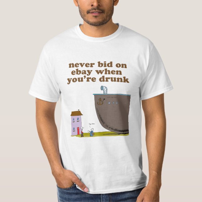 Never Bid on Ebay when you're drunk T-Shirt (Front)