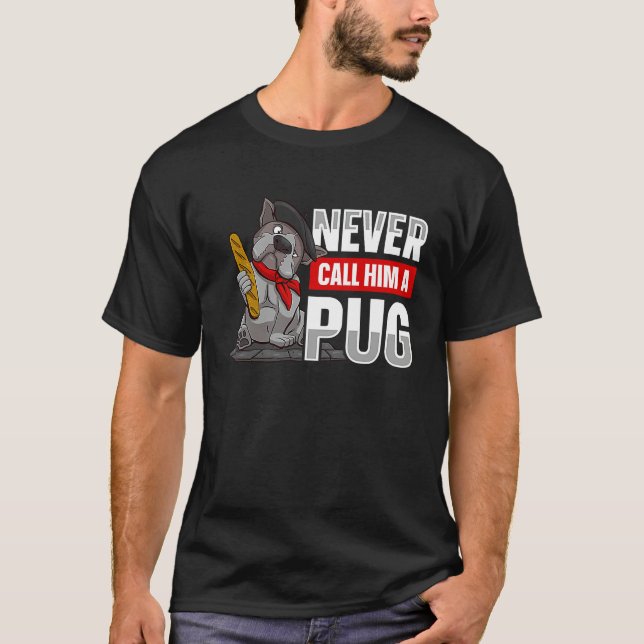 Never call him a pug for a Dog owner T-Shirt (Front)