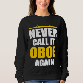 Never Call It Oboe Bassoonist Sweatshirt