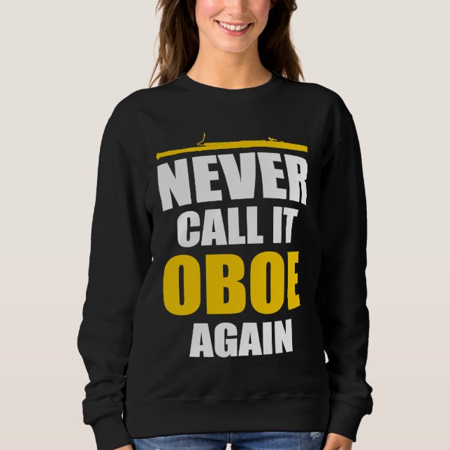 Never Call It Oboe Bassoonist Sweatshirt (Front)