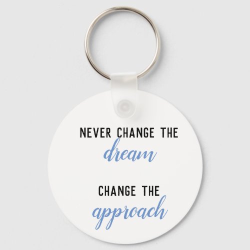 Never Change The Dream Change the Approach Keychain